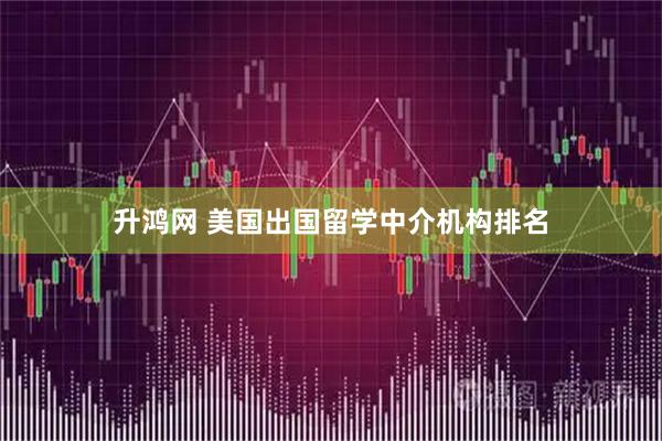 升鸿网 美国出国留学中介机构排名